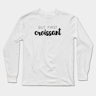 But First Croissant Long Sleeve T-Shirt